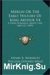 Merlin; or, The early history of King Arthur: a prose romance (about 1450-1460 A.D.)