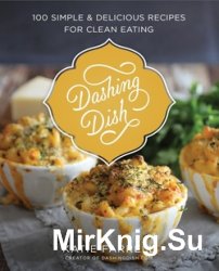 Dashing Dish: 100 Simple and Delicious Recipes for Clean Eating