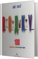 Как пить водку. 100 оригинальных способов подачи водки