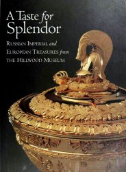 A Taste For Splendor: Russian Imperial and European Treasures From the Hillwood Museum