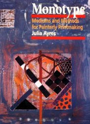 Monotype: Mediums and Methods For Painterly Printmaking