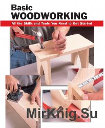 Basic Woodworking: All the Skills and Tools You Need to Get Started