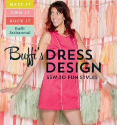 Buffi's Dress Design: Sew 30 Fun Styles: Make It, Own It, Rock It