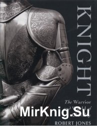 Knight: The Warrior and World of Chivalry (General Military)