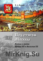 Под стягом Москвы. Войны и рати Ивана III и Василия III