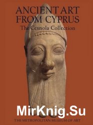 Ancient Art from Cyprus: The Cesnola Collection in The Metropolitan Museum of Art