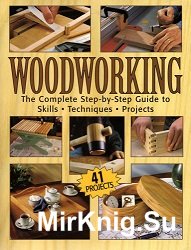 Woodworking. The Complete Step-by-Step Guide