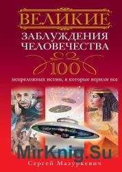 Великие заблуждения человечества. 100 непреложных истин, в которые верили все