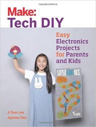 Make: Tech DIY: Easy Electronics Projects for Parents and Kids