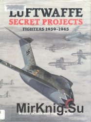 Luftwaffe Secret Projects: Fighters 1939-1945