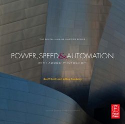 Power, Speed & Automation with Adobe Photoshop: (The Digital Imaging Masters Series)