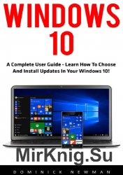 Windows 10: A Complete User Guide - Learn How To Choose And Install Updates In Your Windows 10!