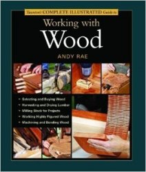 Taunton's Complete Illustrated Guide to Working with Wood
