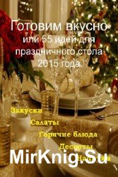 Готовим вкусно или 55 идей для праздничного стола 2015 года