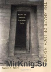 The Shape of Inca History: Narrative and Architecture in an Andean Empire