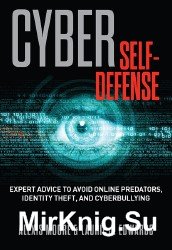 Cyber Self-Defense: Expert Advice to Avoid Online Predators, Identity Theft, and Cyberbullying