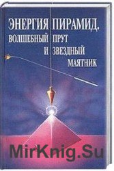 Энергия пирамид. Волшебный прут и звездный маятник