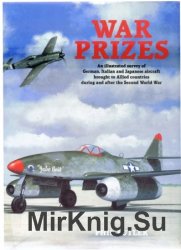 War Prizes: An illustrated survey of German, Italian and Japanese aircraft brought to Allied countries during and after the Second World War