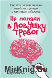 Не попади в ловушку тревог. Как мозг заставляет вас ожидать худшего и как этого избежать