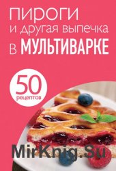 50 рецептов: Пироги и другая выпечка в мультиварке
