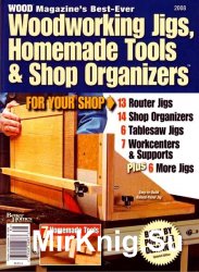 Wood. Best-Ever Woodworking Jigs, Homemade Tools & Shop Organizers (2008)