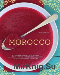 Morocco: A Culinary Journey with Recipes from the Spice-Scented Markets of Marrakech to the Date-Filled Oasis of Zagora / Марокко: Кулинарное путешест