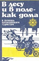 В лесу и в поле - как дома: В помощь начинающим туристам