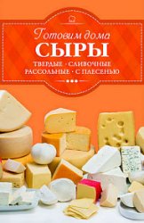 Готовим дома сыры. Твердые, сливочные, рассольные, с плесенью