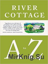 River Cottage A to Z: Our Favourite Ingredients, & How to Cook Them