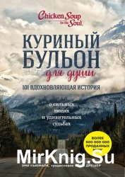 Куриный бульон для души. 101 вдохновляющая история о сильных людях и удивительных судьбах