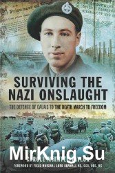 Surviving the Nazi Onslaught: The Defence of Calais to the Death March to Freedom
