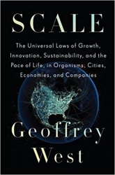 Scale: The Universal Laws of Growth, Innovation, Sustainability, and the Pace of Life in Organisms, Cities, Economies
