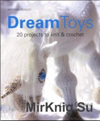 Dream Toys. More Than 20 Projects to Knit and Crochet