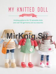 My Knitted Doll: Knitting Patterns for12 Adorable Dolls and Over 50 Garments and Accessories