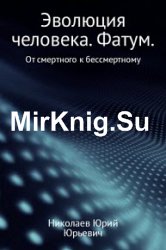 Эволюция человека. Фатум. От смертного к бессмертному