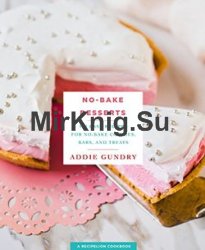 No-Bake Desserts: 103 Easy Recipes for No-Bake Cookies, Bars, and Treats