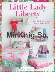 Little Lady Liberty: Over 20 simple sewing projects for little girls