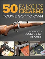 50 Famous Firearms You've Got to Own: Rick Hacker's Bucket List of Guns