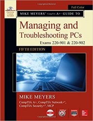Mike Meyers' CompTIA A+ Guide to Managing and Troubleshooting PCs, Fifth Edition (Exams 220-901 & 220-902)