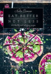 Eat Better Not Less: 100 healthy and satisfying recipes