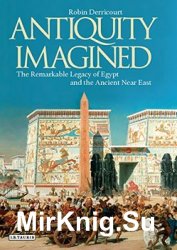 Antiquity Imagined: The Remarkable Legacy of Egypt and the Ancient Near East