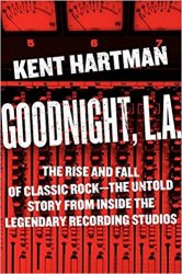 Goodnight, L.A.: The Rise and Fall of Classic Rock--The Untold Story from inside the Legendary Recording Studios