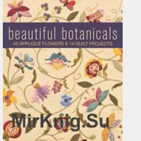 Beautiful Botanicals 45 Appliqu&#233; Flowers & 14 Quilt Projects