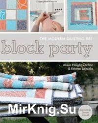 Block Party: The Modern Quilting Bee - The Journey of 12 Women, 1 Blog, & 12 Improvisational Projects In