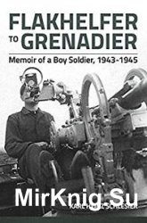 Flakhelfer to Grenadier: Memoir of a Boy Soldier, 1943-1945