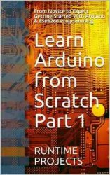 Learn Arduino from Scratch Part 1: From Novice to Expert Getting Started with Arduino & ESP8266 Programming