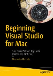 Beginning Visual Studio for Mac: Build Cross-Platform Apps with Xamarin and .NET Core