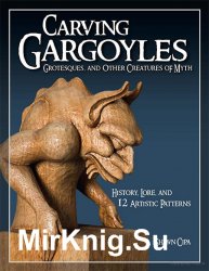 Carving Gargoyles, Grotesques, and Other Creatures of Myth History, Lore, and 12 Artistic Patterns