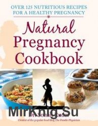 Natural Pregnancy Cookbook: Over 125 Nutritious Recipes for a Healthy Pregnancy