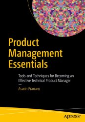 Product Management Essentials: Tools and Techniques for Becoming an Effective Technical Product Manager